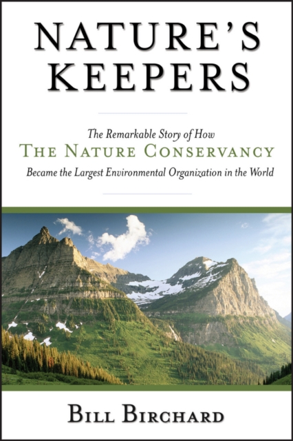 Nature's Keepers : The Remarkable Story of How the Nature Conservancy Became the Largest Environmental Group in the World, PDF eBook