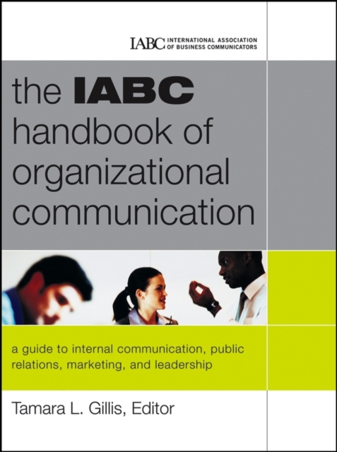 The IABC Handbook of Organizational Communication : A Guide to Internal Communication, Public Relations, Marketing and Leadership, PDF eBook