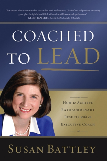 Coached to Lead : How to Achieve Extraordinary Results with an Executive Coach, PDF eBook