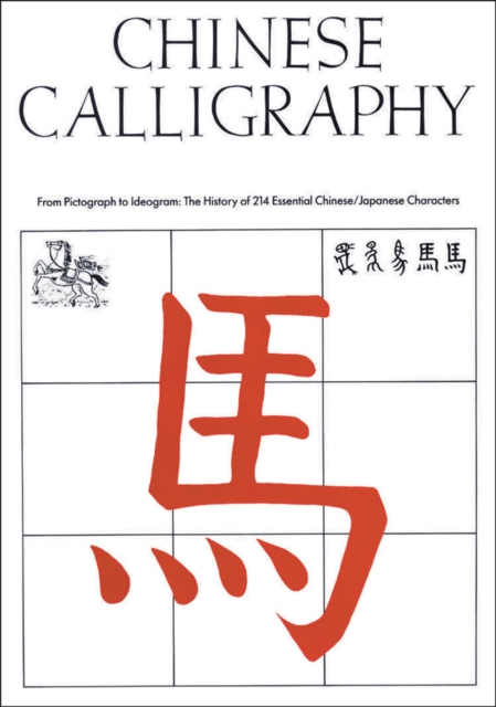 Chinese Calligraphy : From Pictograph to Ideogram: The History of 214 Essential Chinese/Japanese Characters, Hardback Book