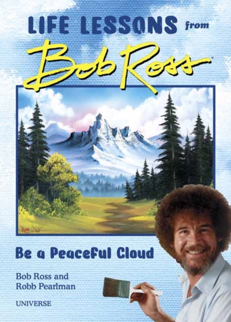 Be a Peaceful Cloud and Other Life Lessons from Bob Ross, Hardback Book