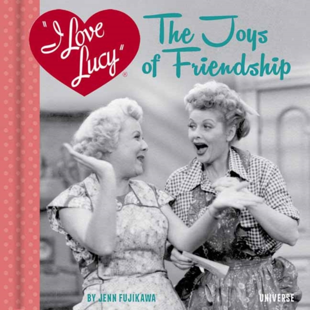 I Love Lucy : The Joys of Friendship, Hardback Book