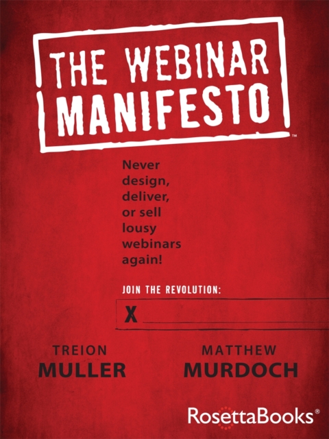 The Webinar Manifesto : Never Design, Deliver, or Sell Lousy Webinars Again!, PDF eBook