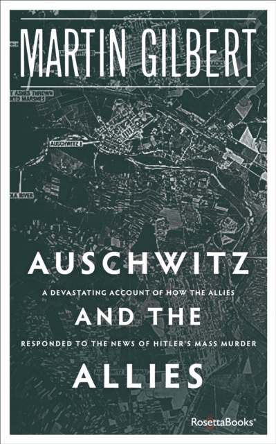 Auschwitz and the Allies : A Devastating Account of How the Allies Responded to the News of Hitler's Mass Murder, EPUB eBook