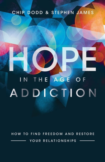Hope in the Age of Addiction - How to Find Freedom and Restore Your Relationships, Paperback / softback Book