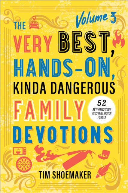 The Very Best, Hands-On, Kinda Dangerous Family Devotions, Volume 3 : 52 Activities Your Kids Will Never Forget, Paperback / softback Book