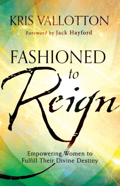 Fashioned to Reign - Empowering Women to Fulfill Their Divine Destiny, Paperback / softback Book
