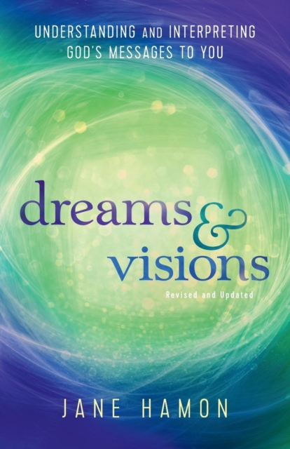 Dreams and Visions - Understanding and Interpreting God`s Messages to You, Paperback / softback Book