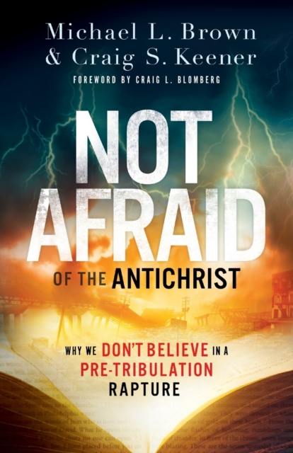 Not Afraid of the Antichrist : Why We Don't Believe in a Pre-Tribulation Rapture, Paperback / softback Book