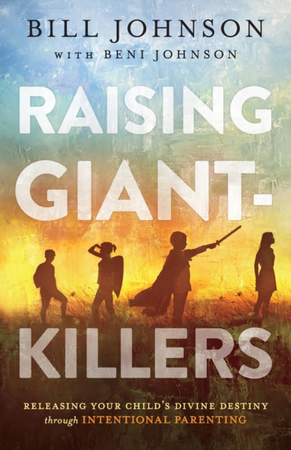 Raising Giant-Killers : Releasing Your Child's Divine Destiny through Intentional Parenting, Paperback / softback Book