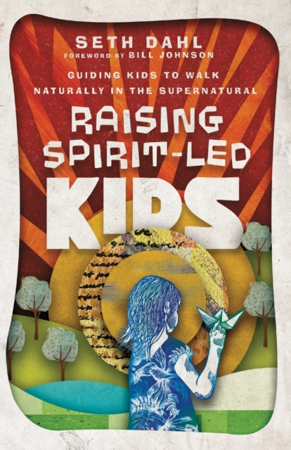 Raising Spirit–Led Kids – Guiding Kids to Walk Naturally in the Supernatural, Paperback / softback Book