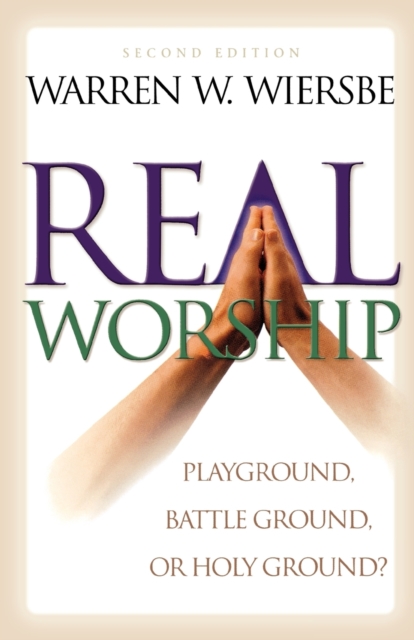 Real Worship - Playground, Battleground, or Holy Ground?, Paperback / softback Book