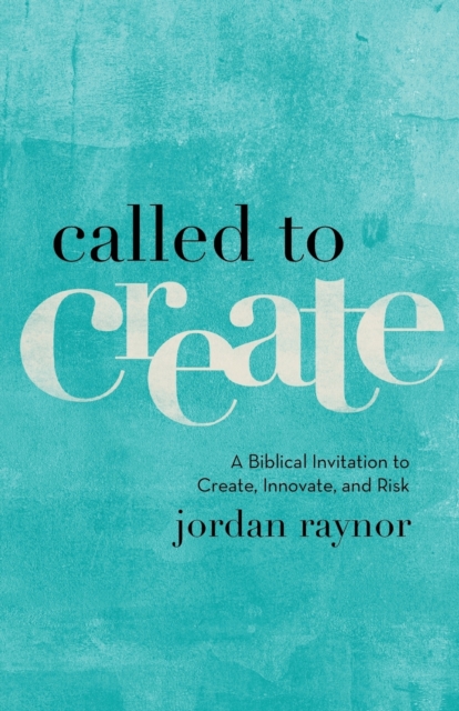 Called to Create - A Biblical Invitation to Create, Innovate, and Risk, Paperback / softback Book