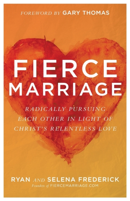 Fierce Marriage - Radically Pursuing Each Other in Light of Christ`s Relentless Love, Paperback / softback Book
