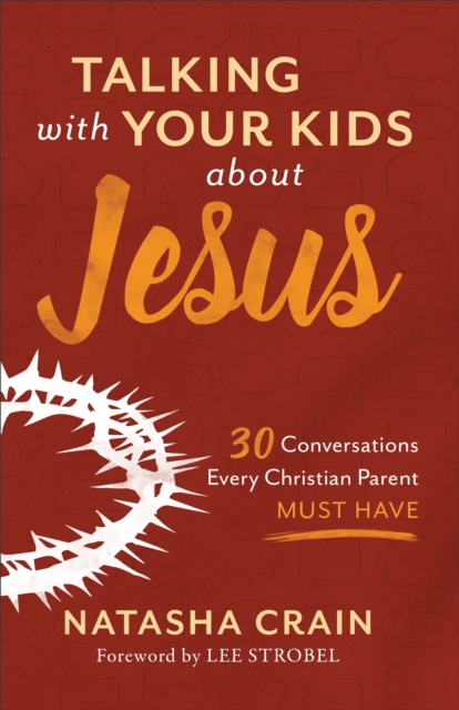 Talking with Your Kids about Jesus : 30 Conversations Every Christian Parent Must Have, Paperback / softback Book