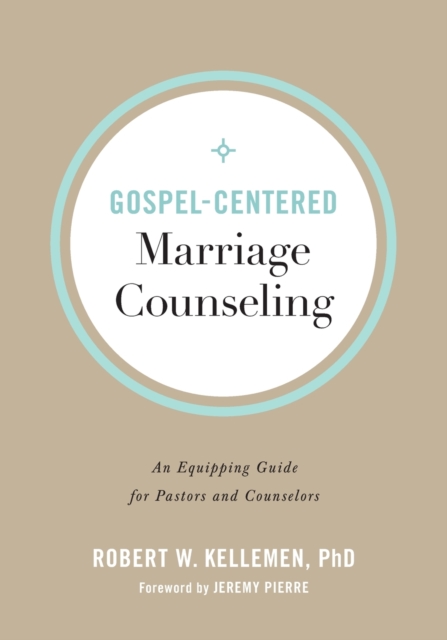 Gospel-Centered Marriage Counseling - An Equipping Guide for Pastors and Counselors, Paperback / softback Book