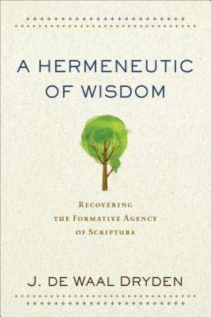 A Hermeneutic of Wisdom - Recovering the Formative Agency of Scripture, Paperback / softback Book