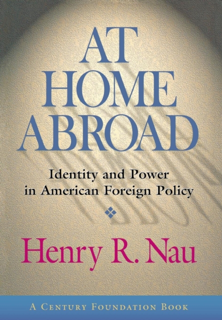 At Home Abroad : Identity and Power in American Foreign Policy, Hardback Book