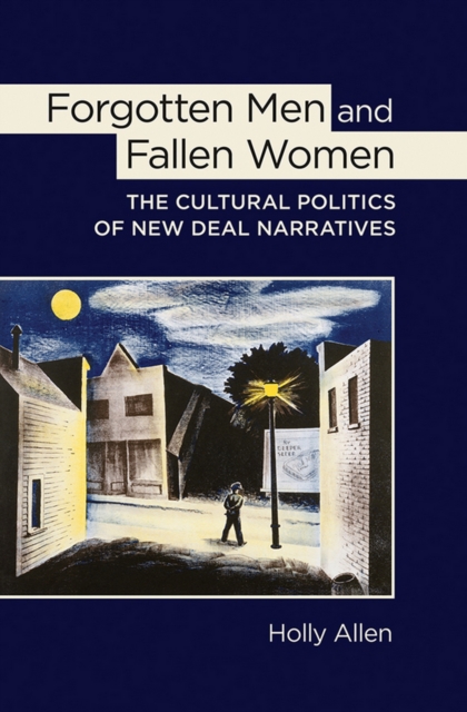 Forgotten Men and Fallen Women : The Cultural Politics of New Deal Narratives, Hardback Book