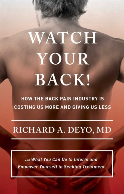 Watch Your Back! : How the Back Pain Industry Is Costing Us More and Giving Us Less-and What You Can Do to Inform and Empower Yourself in Seeking Treatment, PDF eBook