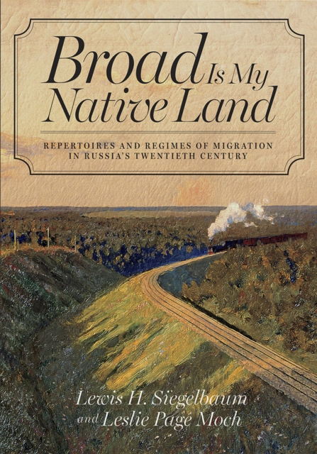 Broad Is My Native Land : Repertoires and Regimes of Migration in Russia's Twentieth Century, EPUB eBook