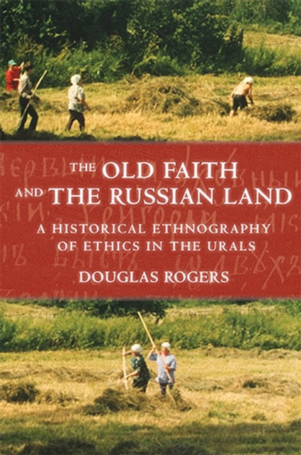 Old Faith and the Russian Land : A Historical Ethnography of Ethics in the Urals, PDF eBook
