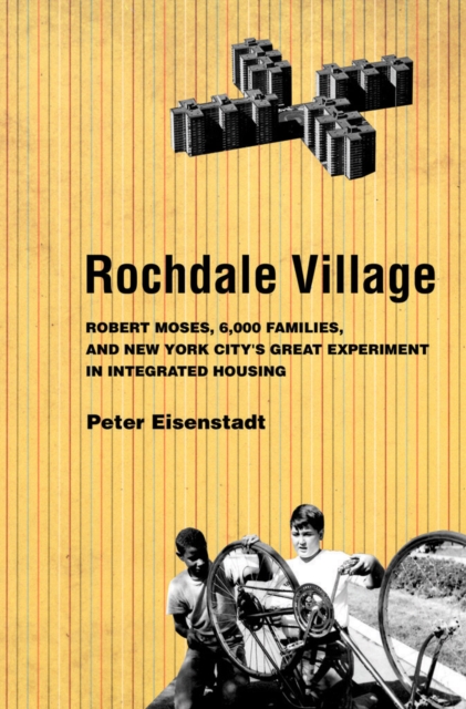 Rochdale Village : Robert Moses, 6,000 Families, and New York City's Great Experiment in Integrated Housing, EPUB eBook