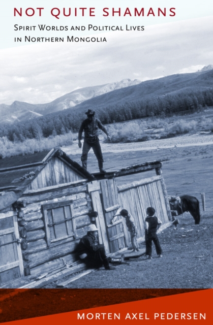 Not Quite Shamans : Spirit Worlds and Political Lives in Northern Mongolia, EPUB eBook