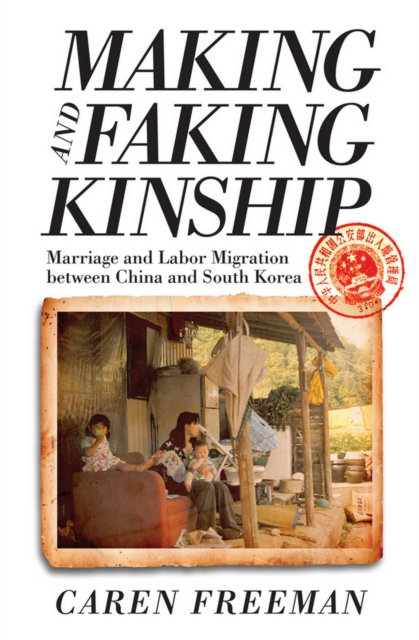 Making and Faking Kinship : Marriage and Labor Migration between China and South Korea, EPUB eBook