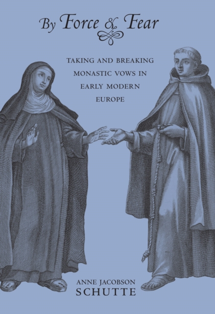 By Force and Fear : Taking and Breaking Monastic Vows in Early Modern Europe, EPUB eBook