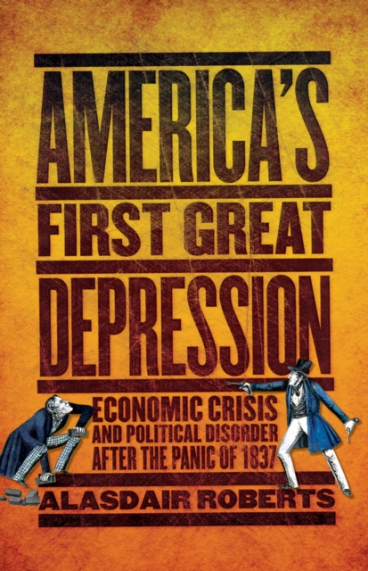 America's First Great Depression : Economic Crisis and Political Disorder after the Panic of 1837, EPUB eBook