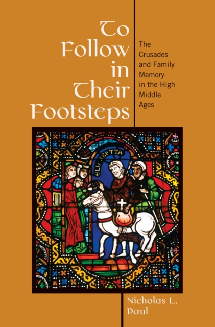To Follow in Their Footsteps : The Crusades and Family Memory in the High Middle Ages, PDF eBook