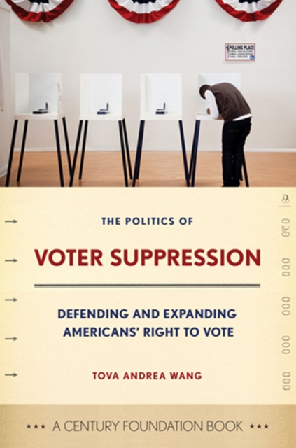A Politics of Voter Suppression : Defending and Expanding Americans' Right to Vote, PDF eBook