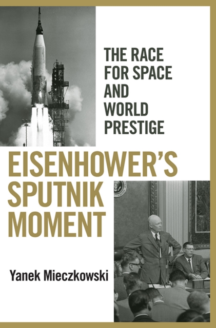 Eisenhower's Sputnik Moment : The Race for Space and World Prestige, PDF eBook