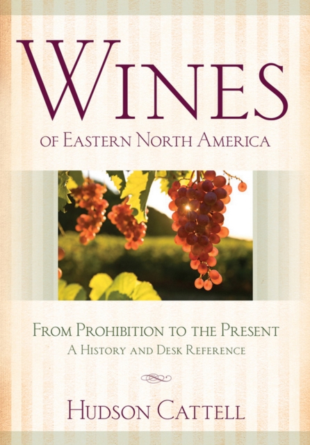 Wines of Eastern North America : From Prohibition to the Present-A History and Desk Reference, PDF eBook