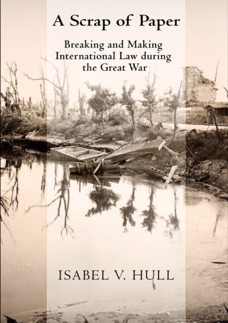 A Scrap of Paper : Breaking and Making International Law during the Great War, EPUB eBook