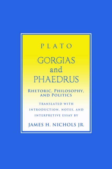 "Gorgias" and "Phaedrus" : Rhetoric, Philosophy, and Politics, PDF eBook