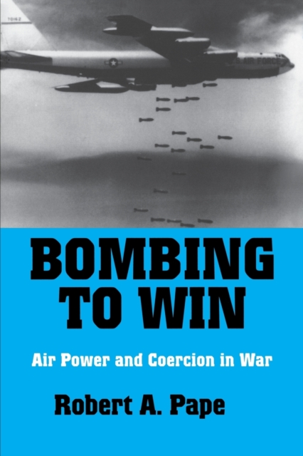 Bombing to Win : Air Power and Coercion in War, Paperback / softback Book