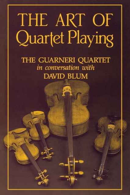 The Art of Quartet Playing : The Guarneri Quartet in Conversation with David Blum, Paperback / softback Book