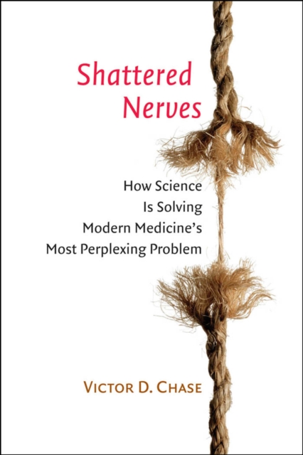 Shattered Nerves : How Science Is Solving Modern Medicine's Most Perplexing Problem, EPUB eBook