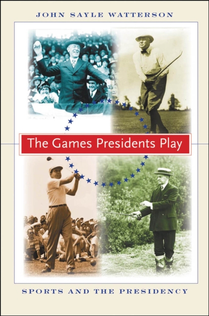 The Games Presidents Play : Sports and the Presidency, EPUB eBook