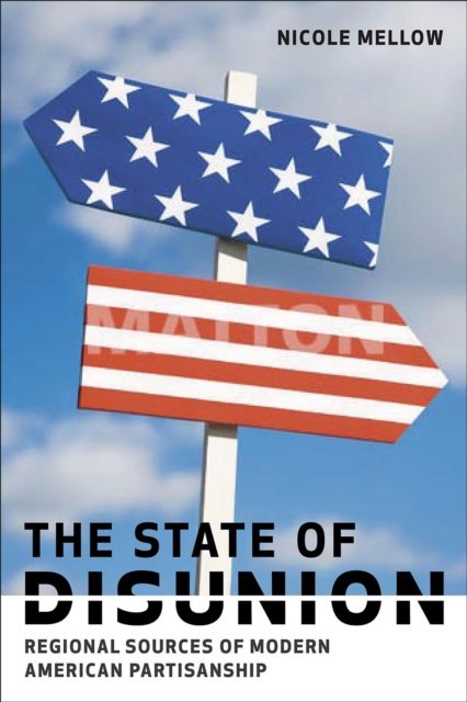 The State of Disunion : Regional Sources of Modern American Partisanship, EPUB eBook