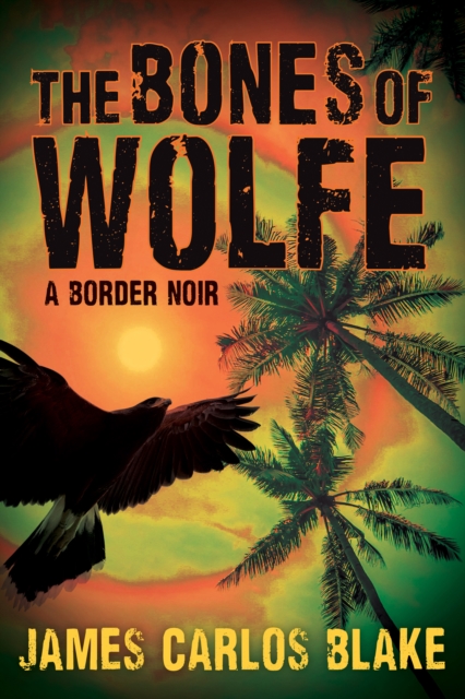 The Bones of Wolfe : A Border Noir, EPUB eBook