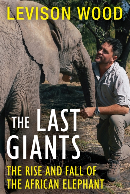 The Last Giants : The Rise and Fall of the African Elephant, EPUB eBook