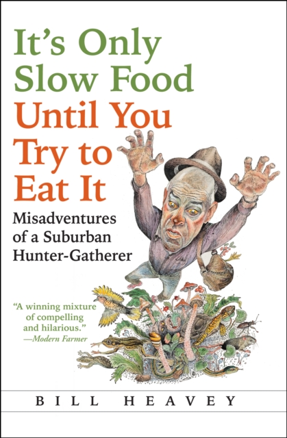 It's Only Slow Food Until You Try to Eat It : Misadventures of a Suburban Hunter-Gatherer, EPUB eBook