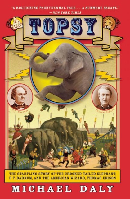 Topsy : The Startling Story of the Crooked-Tailed Elephant, P. T. Barnum, and the American Wizard, Thomas Edison, EPUB eBook