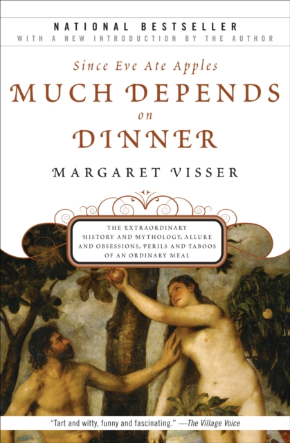 Since Eve Ate Apples Much Depends on Dinner : The Extraordinary History and Mythology, Allure and Obsessions, Perils and Taboos of an Ordinary Mea, EPUB eBook