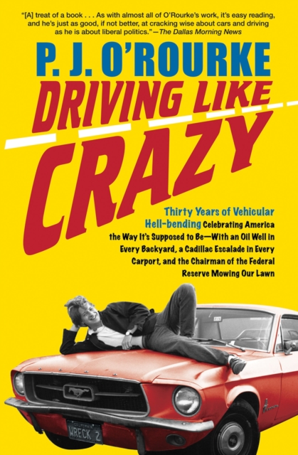 Driving Like Crazy : Thirty Years of Vehicular Hell-Bending: Celebrating America the Way It's Supposed to Be-With an Oil Well in Every Backyard, a Cadillac Escalade in Every Carport, and the Chairman, EPUB eBook