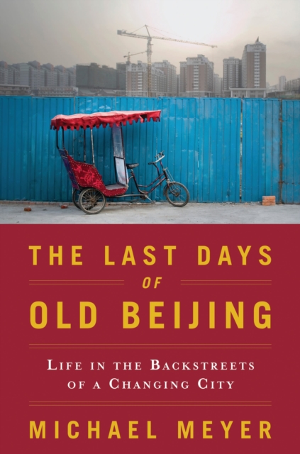 The Last Days of Old Beijing : Life in the Vanishing Backstreets of a City Transformed, EPUB eBook