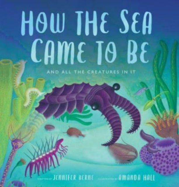 How the Sea Came to Be : And All the Creatures in It, Hardback Book
